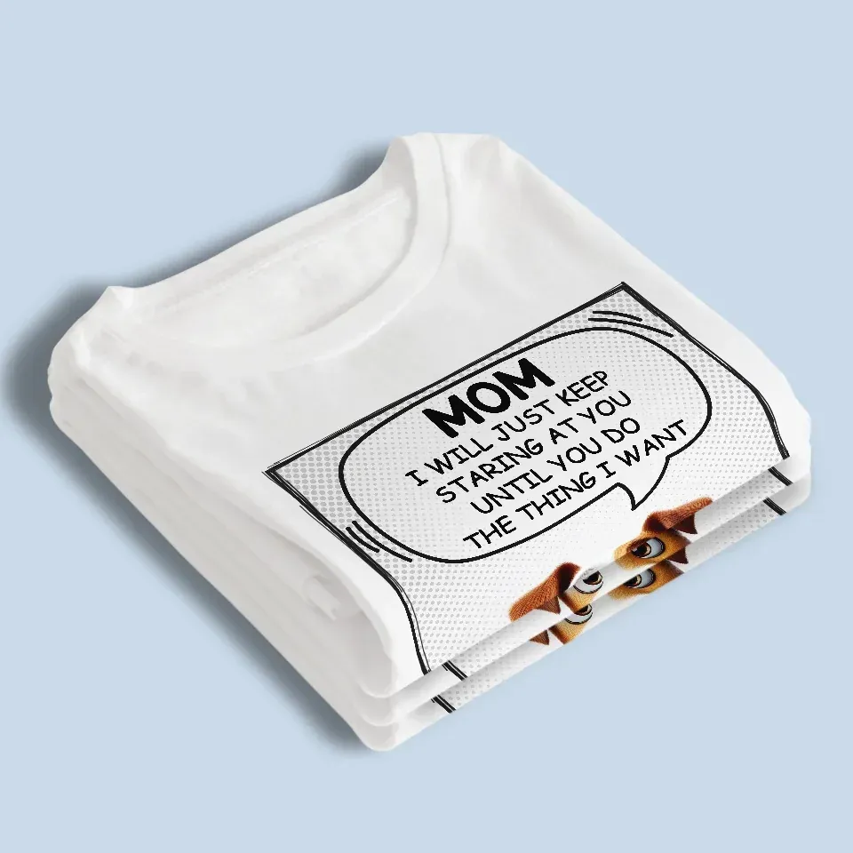 We Will Just Keep Staring At You Until You Do The Thing We Want - Dog Personalized Custom Unisex T-shirt, Premium T-shirt, Hoodie - Gift For Pet Owners, Pet Lovers
