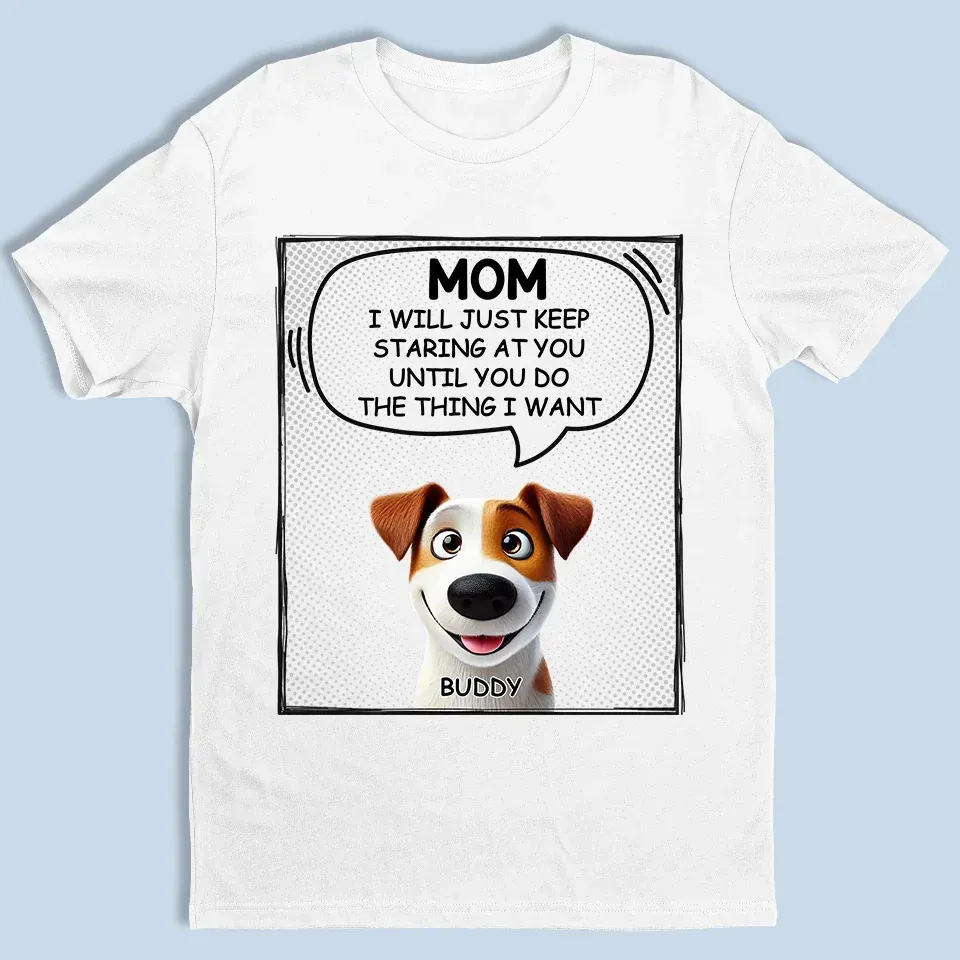 We Will Just Keep Staring At You Until You Do The Thing We Want - Dog Personalized Custom Unisex T-shirt, Premium T-shirt, Hoodie - Gift For Pet Owners, Pet Lovers