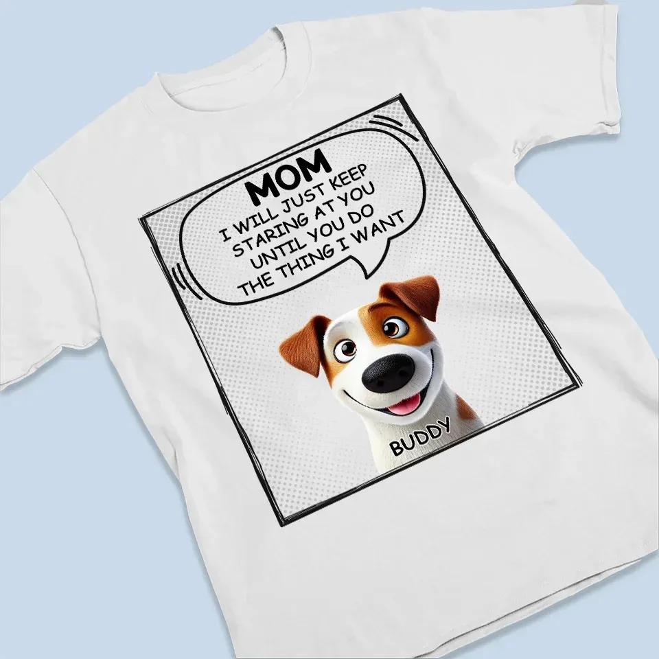 We Will Just Keep Staring At You Until You Do The Thing We Want - Dog Personalized Custom Unisex T-shirt, Premium T-shirt, Hoodie - Gift For Pet Owners, Pet Lovers