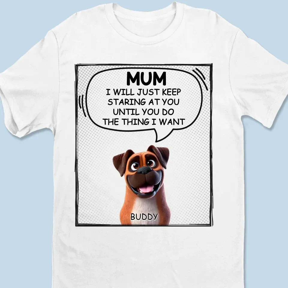We Will Just Keep Staring At You Until You Do The Thing We Want - Dog Personalized Custom Unisex T-shirt, Premium T-shirt, Hoodie - Gift For Pet Owners, Pet Lovers