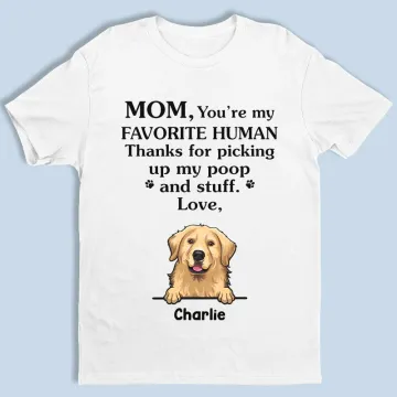 Mom, You��re My Favorite Human - Dog Personalized Custom Unisex T-shirt, Hoodie, Sweatshirt - Mother's Day, Gift For Pet Owners, Pet Lovers